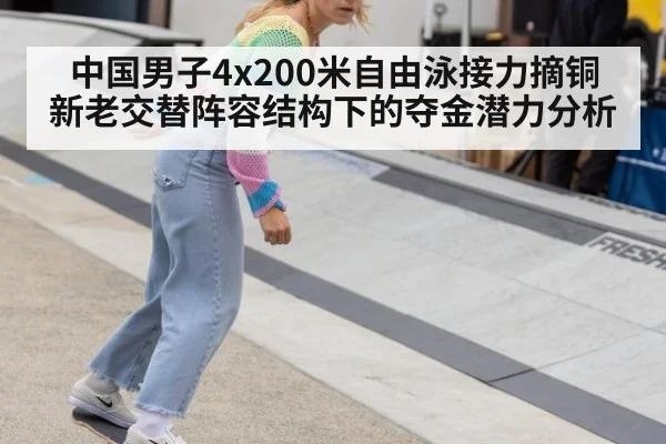 中国男子4x200米自由泳接力摘铜 新老交替阵容结构下的夺金潜力分析
